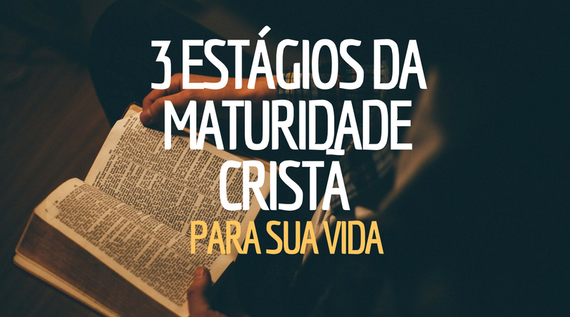 3 ESTÁGIOS DA MATURIDADE CRISTÃ